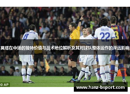 莫塔在中场的独特价值与战术地位解析及其对球队整体运作的深远影响 莫塔在中场的独特价值与战术地位解析及其对球队整体运作的深远影响