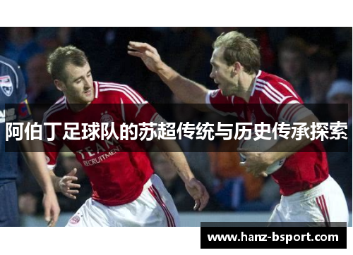 阿伯丁足球队的苏超传统与历史传承探索 阿伯丁足球队的苏超传统与历史传承探索