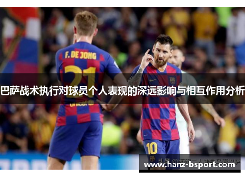 巴萨战术执行对球员个人表现的深远影响与相互作用分析 巴萨战术执行对球员个人表现的深远影响与相互作用分析
