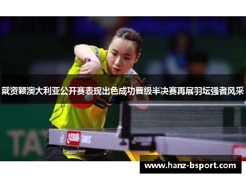 戴资颖澳大利亚公开赛表现出色成功晋级半决赛再展羽坛强者风采