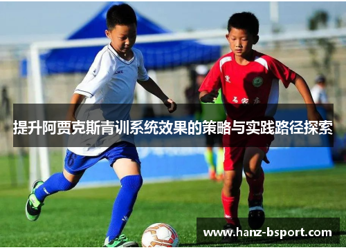 提升阿贾克斯青训系统效果的策略与实践路径探索