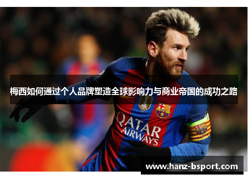 梅西如何通过个人品牌塑造全球影响力与商业帝国的成功之路 梅西如何通过个人品牌塑造全球影响力与商业帝国的成功之路