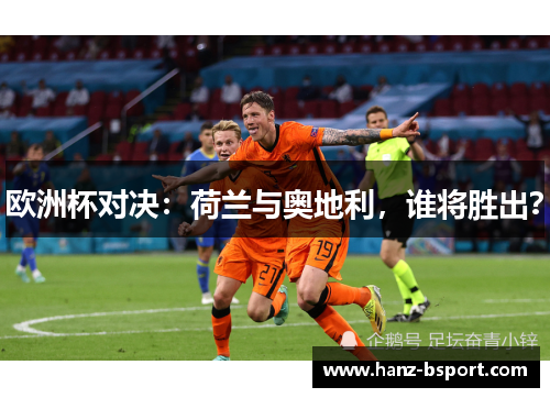 欧洲杯对决：荷兰与奥地利，谁将胜出？